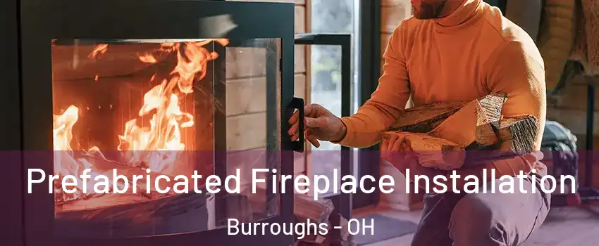 Prefabricated Fireplace Installation Burroughs - OH
