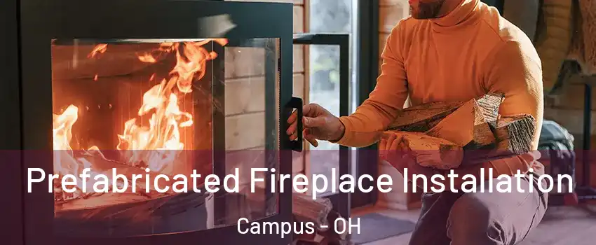 Prefabricated Fireplace Installation Campus - OH
