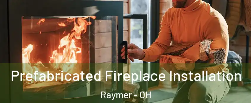 Prefabricated Fireplace Installation Raymer - OH