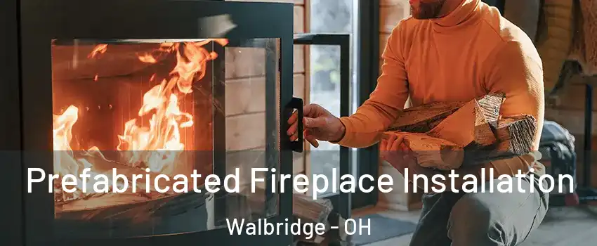Prefabricated Fireplace Installation Walbridge - OH