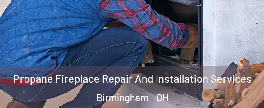 Propane Fireplace Repair And Installation Services Birmingham - OH