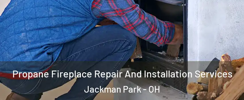 Propane Fireplace Repair And Installation Services Jackman Park - OH