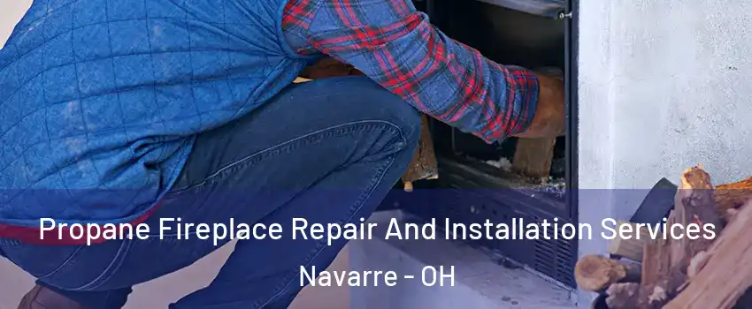 Propane Fireplace Repair And Installation Services Navarre - OH