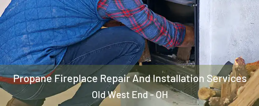 Propane Fireplace Repair And Installation Services Old West End - OH