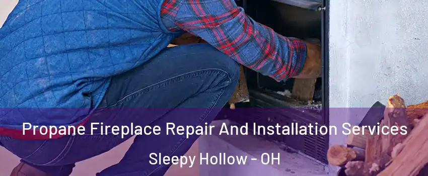 Propane Fireplace Repair And Installation Services Sleepy Hollow - OH
