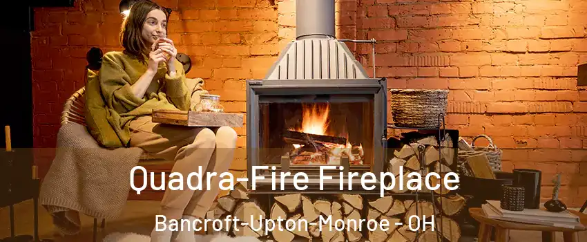 Quadra-Fire Fireplace Bancroft-Upton-Monroe - OH