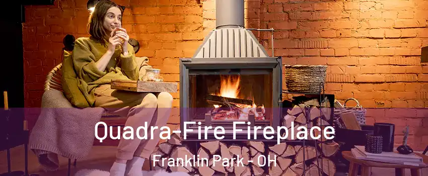 Quadra-Fire Fireplace Franklin Park - OH
