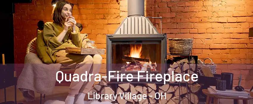 Quadra-Fire Fireplace Library Village - OH