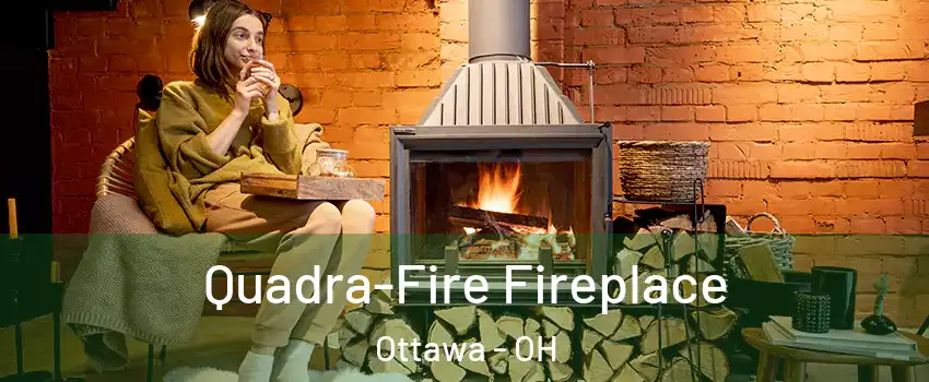 Quadra-Fire Fireplace Ottawa - OH
