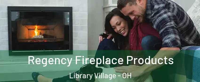 Regency Fireplace Products Library Village - OH