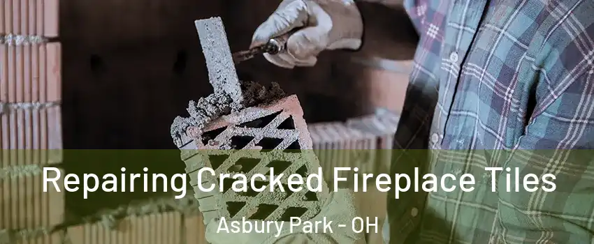 Repairing Cracked Fireplace Tiles Asbury Park - OH