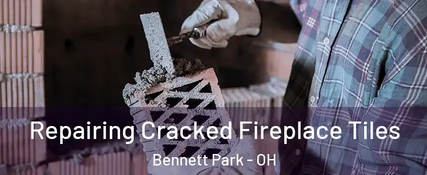 Repairing Cracked Fireplace Tiles Bennett Park - OH