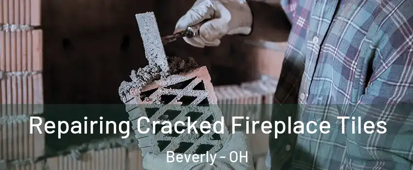 Repairing Cracked Fireplace Tiles Beverly - OH