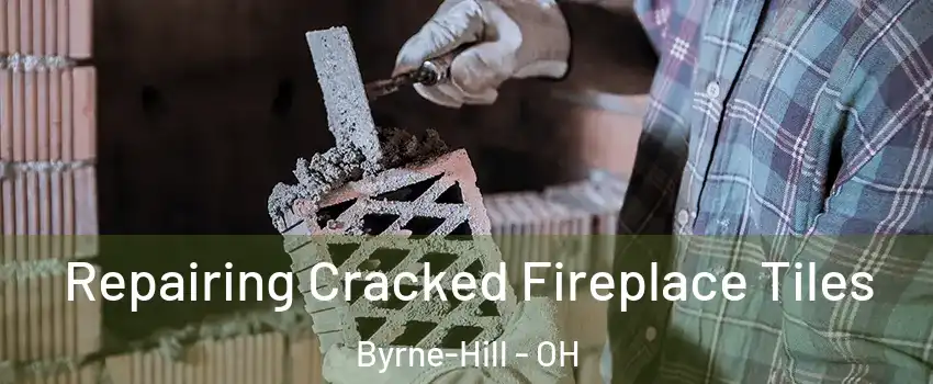 Repairing Cracked Fireplace Tiles Byrne-Hill - OH