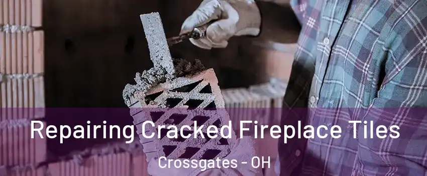 Repairing Cracked Fireplace Tiles Crossgates - OH