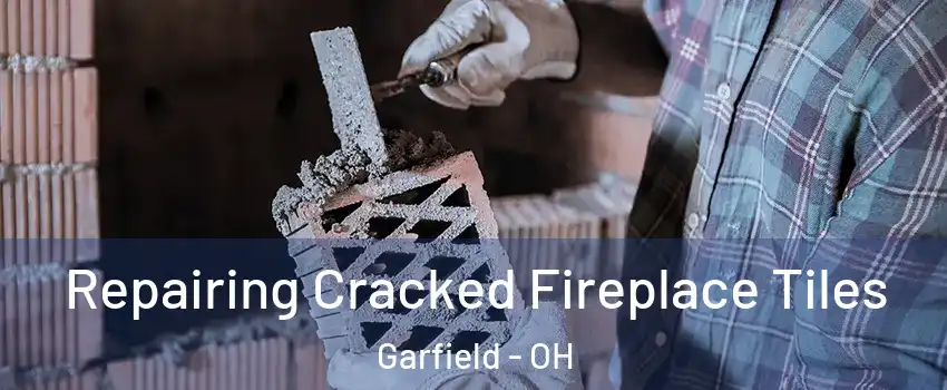 Repairing Cracked Fireplace Tiles Garfield - OH