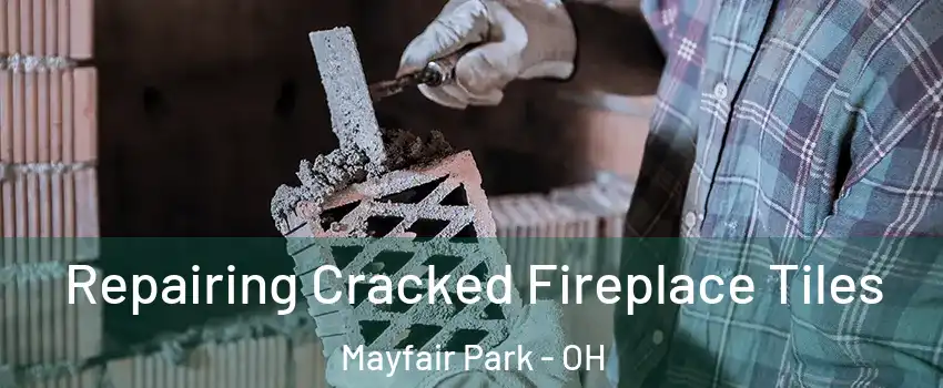 Repairing Cracked Fireplace Tiles Mayfair Park - OH