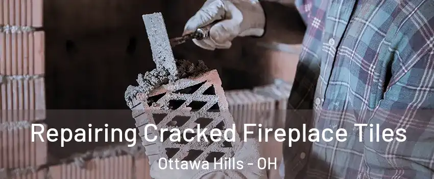 Repairing Cracked Fireplace Tiles Ottawa Hills - OH