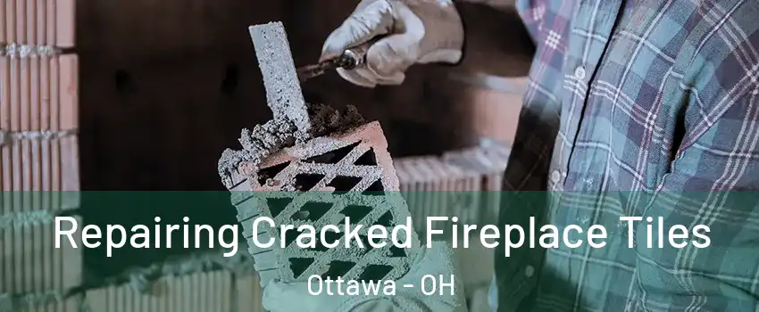 Repairing Cracked Fireplace Tiles Ottawa - OH