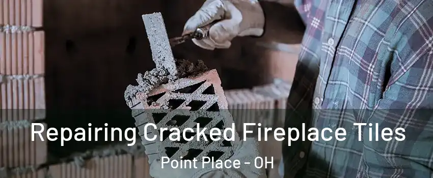 Repairing Cracked Fireplace Tiles Point Place - OH