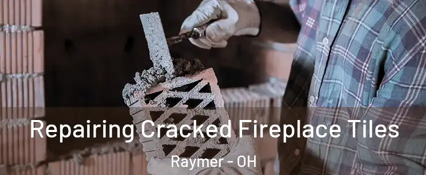 Repairing Cracked Fireplace Tiles Raymer - OH