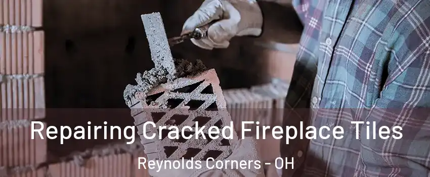 Repairing Cracked Fireplace Tiles Reynolds Corners - OH