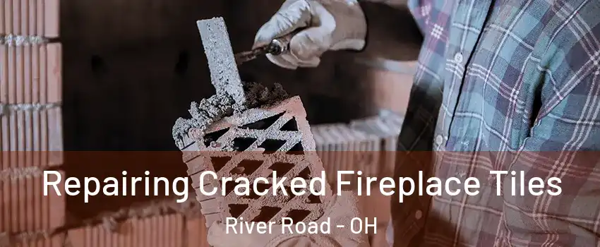 Repairing Cracked Fireplace Tiles River Road - OH