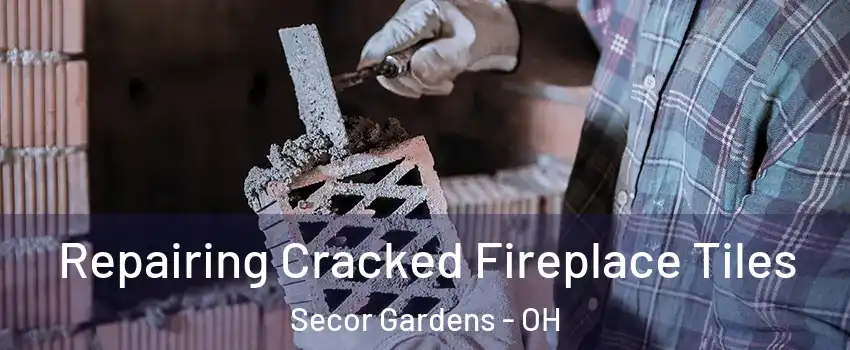 Repairing Cracked Fireplace Tiles Secor Gardens - OH
