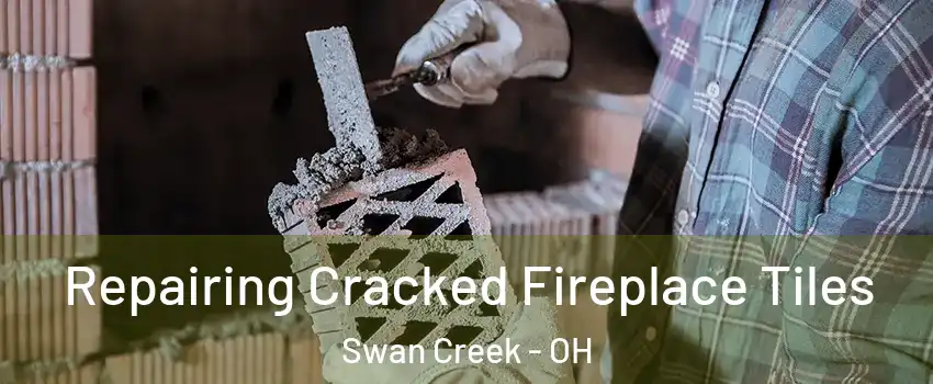 Repairing Cracked Fireplace Tiles Swan Creek - OH