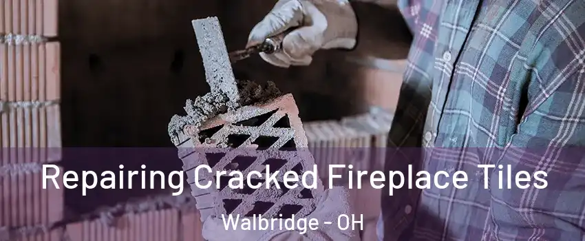 Repairing Cracked Fireplace Tiles Walbridge - OH