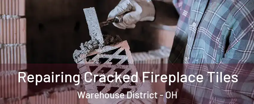Repairing Cracked Fireplace Tiles Warehouse District - OH