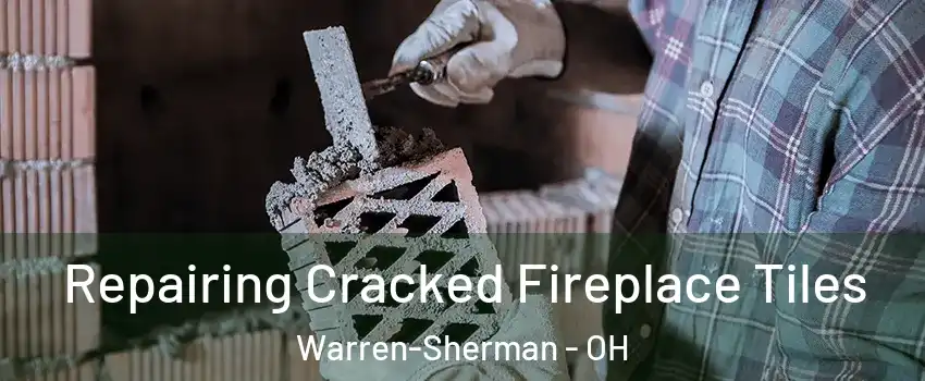 Repairing Cracked Fireplace Tiles Warren-Sherman - OH