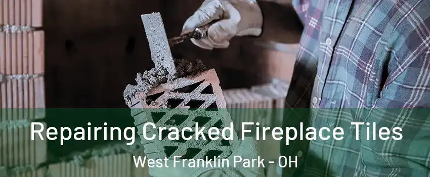 Repairing Cracked Fireplace Tiles West Franklin Park - OH