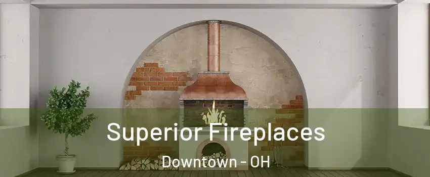 Superior Fireplaces Downtown - OH
