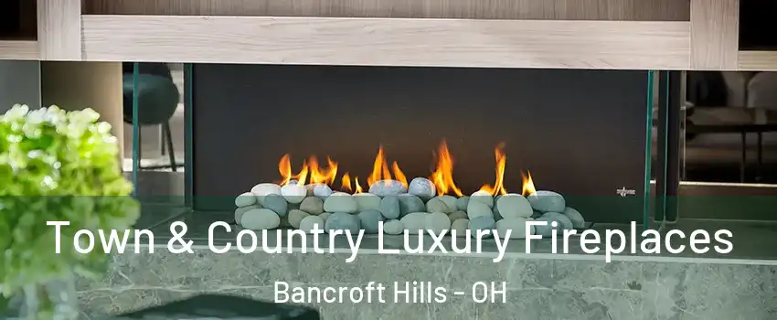 Town & Country Luxury Fireplaces Bancroft Hills - OH
