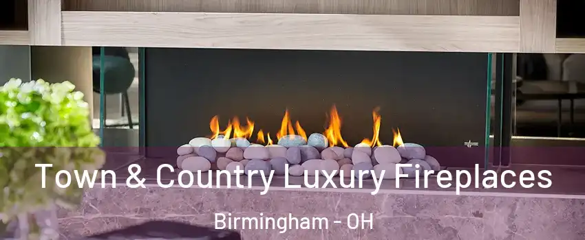 Town & Country Luxury Fireplaces Birmingham - OH
