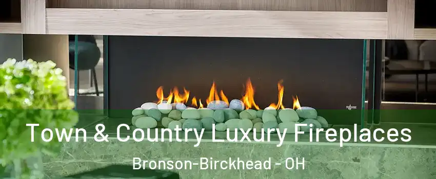 Town & Country Luxury Fireplaces Bronson-Birckhead - OH