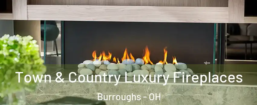 Town & Country Luxury Fireplaces Burroughs - OH