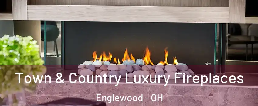 Town & Country Luxury Fireplaces Englewood - OH