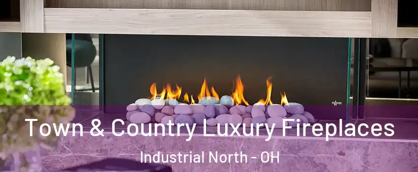 Town & Country Luxury Fireplaces Industrial North - OH