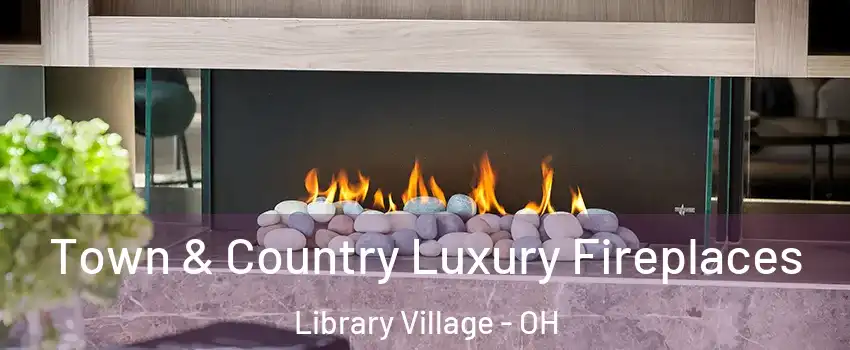 Town & Country Luxury Fireplaces Library Village - OH