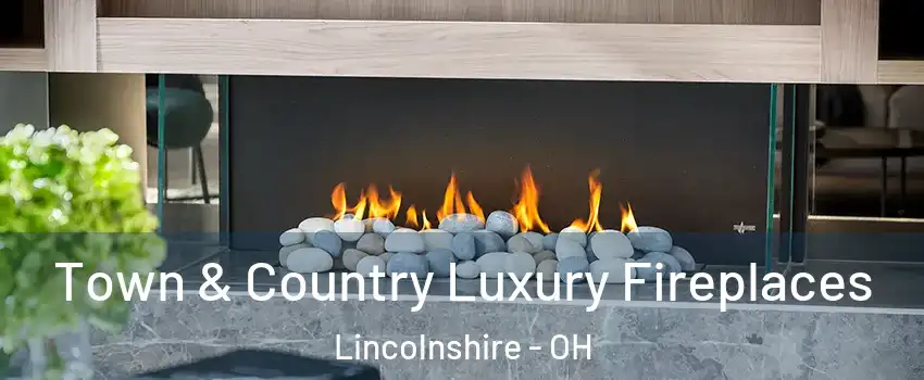 Town & Country Luxury Fireplaces Lincolnshire - OH
