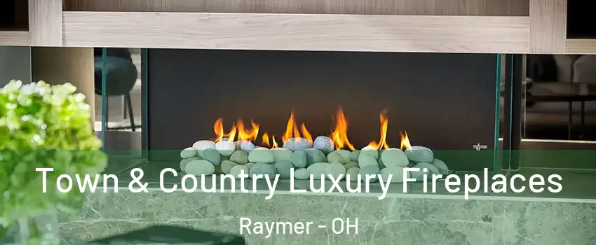 Town & Country Luxury Fireplaces Raymer - OH