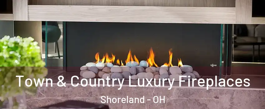 Town & Country Luxury Fireplaces Shoreland - OH