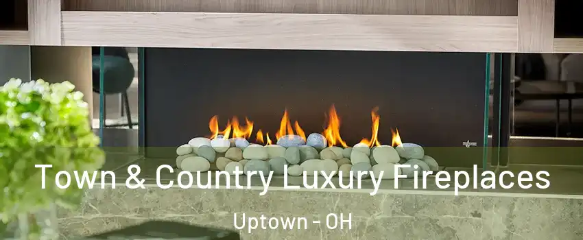 Town & Country Luxury Fireplaces Uptown - OH
