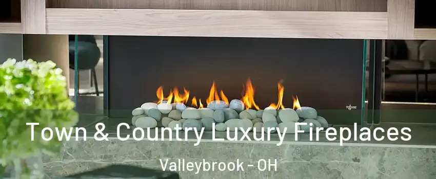 Town & Country Luxury Fireplaces Valleybrook - OH