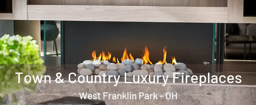 Town & Country Luxury Fireplaces West Franklin Park - OH