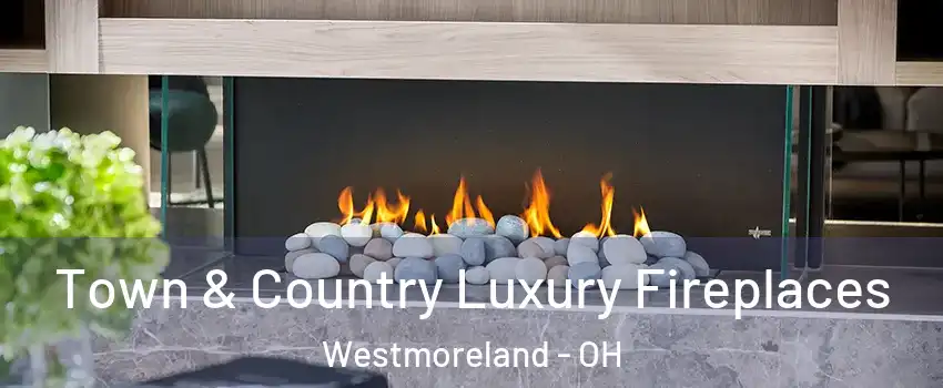 Town & Country Luxury Fireplaces Westmoreland - OH