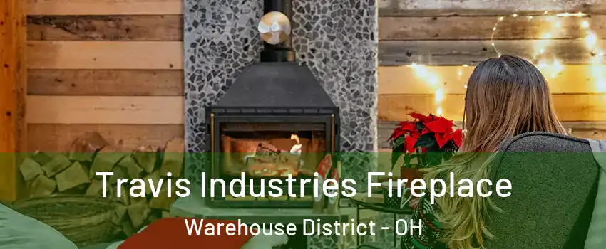 Travis Industries Fireplace Warehouse District - OH