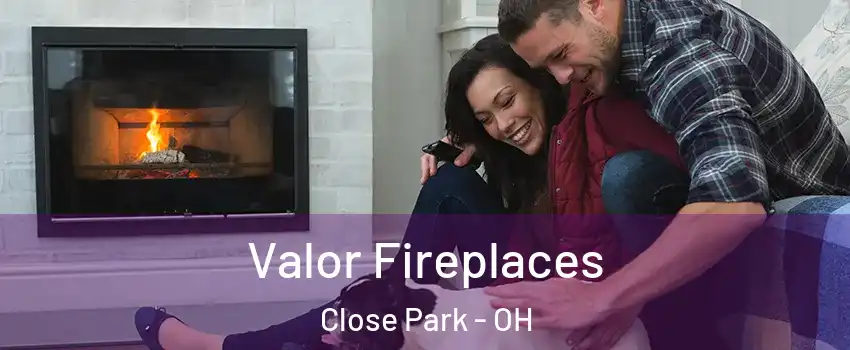 Valor Fireplaces Close Park - OH